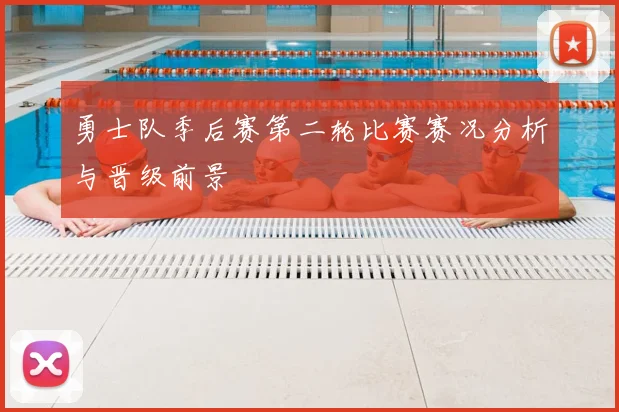 勇士队季后赛第二轮比赛赛况分析与晋级前景