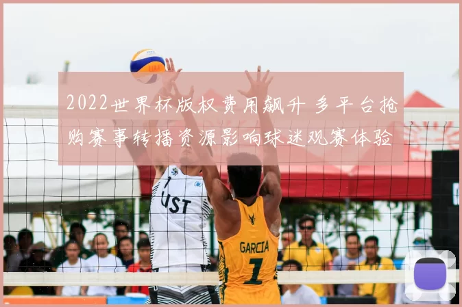 2022世界杯版权费用飙升 多平台抢购赛事转播资源影响球迷观赛体验