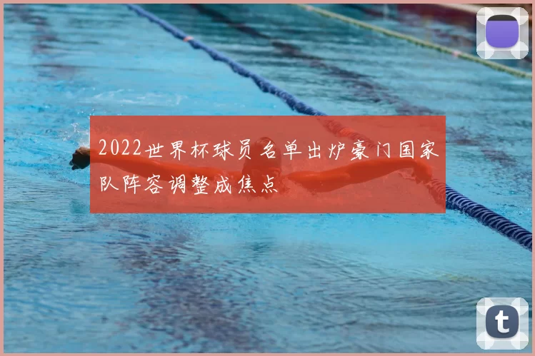 2022世界杯球员名单出炉豪门国家队阵容调整成焦点