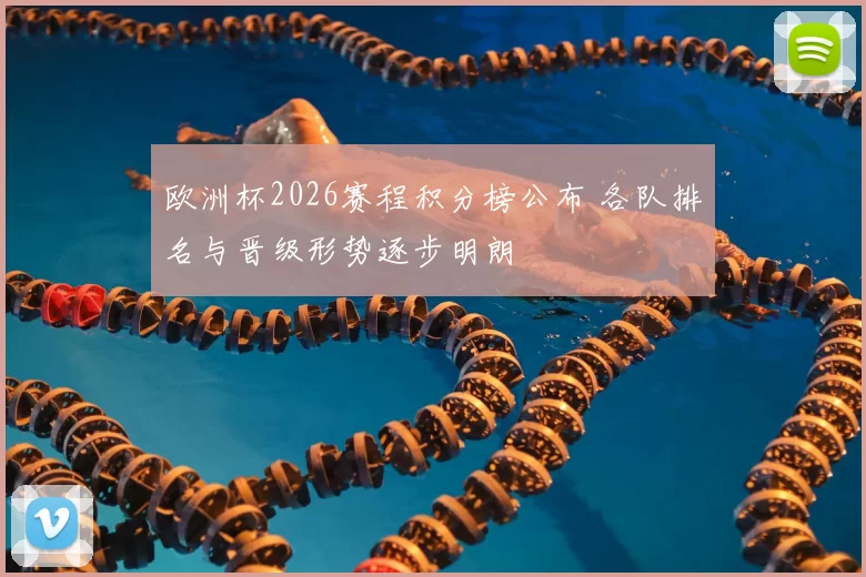 欧洲杯2026赛程积分榜公布 各队排名与晋级形势逐步明朗