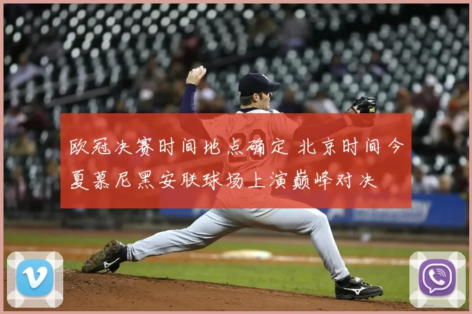 欧冠决赛时间地点确定 北京时间今夏慕尼黑安联球场上演巅峰对决